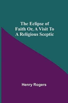 Eclipse Of Faith Or, A Visit To A Religious Sceptic