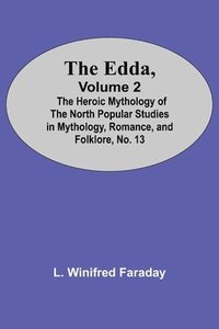 bokomslag The Edda, Volume 2; The Heroic Mythology Of The North Popular Studies In Mythology, Romance, And Folklore, No. 13