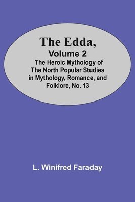 bokomslag The Edda, Volume 2; The Heroic Mythology Of The North Popular Studies In Mythology, Romance, And Folklore, No. 13