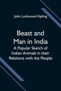 bokomslag Beast and Man in India; A Popular Sketch of Indian Animals in their Relations with the People
