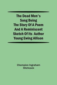 bokomslag The Dead Men's Song Being the Story of a Poem and a Reminiscent Sketch of its Author Young Ewing Allison