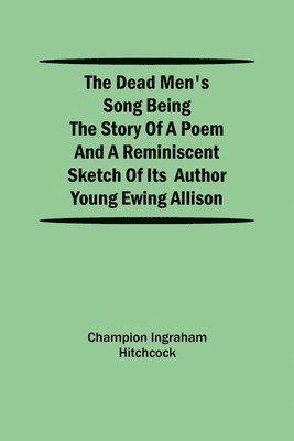 bokomslag The Dead Men's Song Being the Story of a Poem and a Reminiscent Sketch of its Author Young Ewing Allison