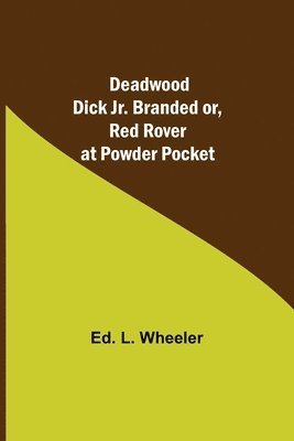 bokomslag Deadwood Dick Jr. Branded or, Red Rover at Powder Pocket.
