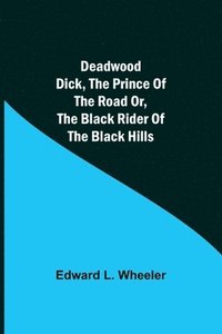 bokomslag Deadwood Dick, The Prince of the Road or, The Black Rider of the Black Hills