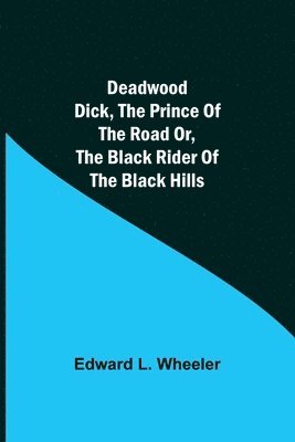 Deadwood Dick, The Prince of the Road or, The Black Rider of the Black Hills 1