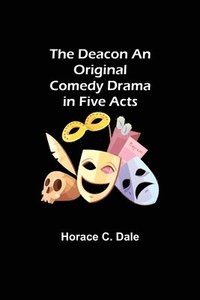 bokomslag The Deacon An Original Comedy Drama in Five Acts