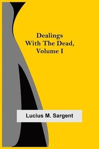 bokomslag Dealings with the Dead, Volume I