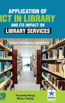 Priyanka Neogi, Bhanu Pratap - Application of ICT in Library and Its Impact on Library Services, Inbunden