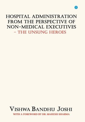 Hospital Administration from the perspective of Non Medical Executives The Unsung Heroes 1