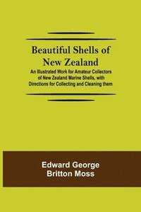 bokomslag Beautiful Shells of New Zealand; An Illustrated Work for Amateur Collectors of New Zealand Marine Shells, with Directions for Collecting and Cleaning them
