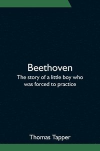 bokomslag Beethoven; The story of a little boy who was forced to practice