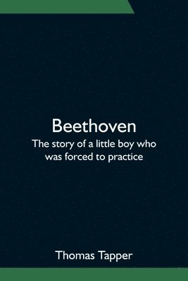 bokomslag Beethoven; The story of a little boy who was forced to practice