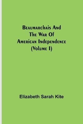 Beaumarchais and the War of American Independence (Volume I) 1