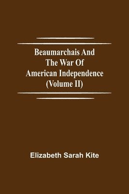 Beaumarchais And The War Of American Independence (Volume Ii)