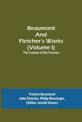 bokomslag Beaumont and Fletcher's Works (Volume I) The Custom of the Country