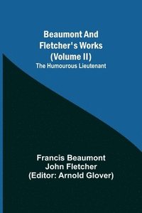 bokomslag Beaumont and Fletcher's Works (Volume II) The Humourous Lieutenant