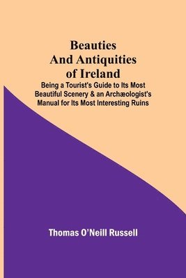 bokomslag Beauties and Antiquities of Ireland; Being a Tourist's Guide to Its Most Beautiful Scenery & an Archæologist's Manual for Its Most Interesting Ruins
