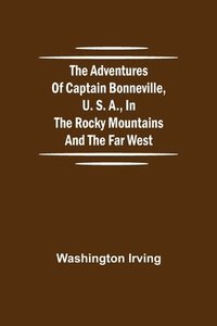 bokomslag Adventures of Captain Bonneville, U. S. A., in the Rocky Mountains and the Far West