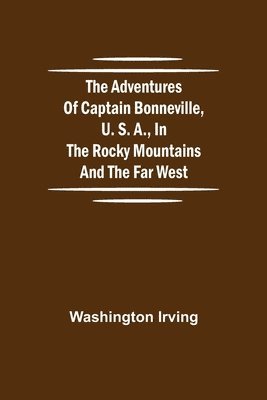 bokomslag Adventures of Captain Bonneville, U. S. A., in the Rocky Mountains and the Far West