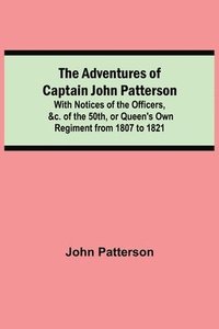 bokomslag Adventures of Captain John Patterson; With Notices of the Officers, &c. of the 50th, or Queen's Own Regiment from 1807 to 1821