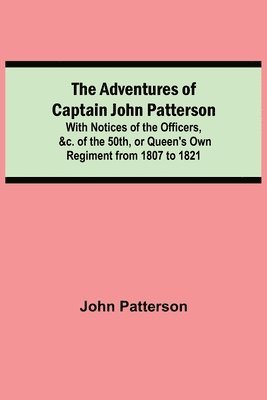 John Patterson - Adventures of Captain John Patterson; With Notices of the Officers, &c. of the 50th, or Queen's Own Regiment from 1807 to 1821, Häftad