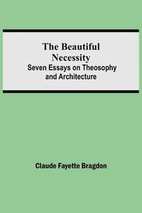 bokomslag The Beautiful Necessity; Seven Essays on Theosophy and Architecture