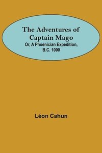 bokomslag The Adventures of Captain Mago; Or, A Phoenician Expedition, B.C. 1000