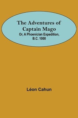 bokomslag The Adventures of Captain Mago; Or, A Phoenician Expedition, B.C. 1000