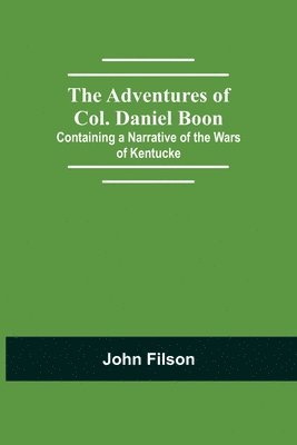 bokomslag The Adventures of Col. Daniel Boon; Containing a Narrative of the Wars of Kentucke