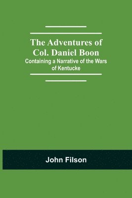 John Filson - Adventures Of Col. Daniel Boon; Containing A Narrative Of The Wars Of Kentucke, Häftad