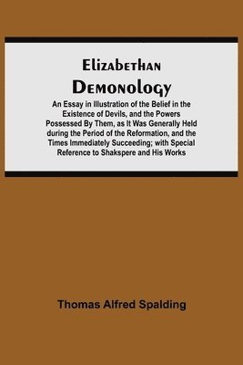 bokomslag Elizabethan Demonology; An Essay in Illustration of the Belief in the Existence of Devils, and the Powers Possessed By Them, as It Was Generally Held during the Period of the Reformation, and the