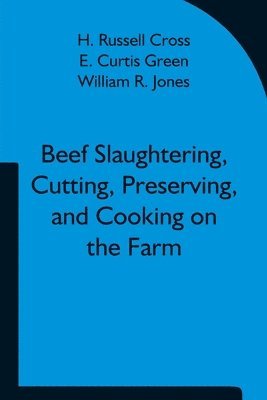H Russell Cross, E Curtis Green, H. Russell Cross, E. Curtis Green - Beef Slaughtering, Cutting, Preserving, And Cooking On The Farm, Häftad