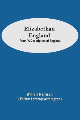 William Harrison, Lothrop Withington - Elizabethan England; From 'A Description of England, Häftad