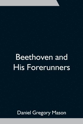 Daniel Gregory Mason - Beethoven and His Forerunners, Häftad