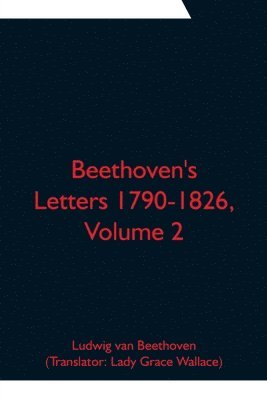 Beethoven's Letters 1790-1826, Volume 2 1