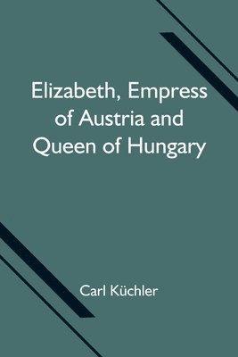 bokomslag Elizabeth, Empress of Austria and Queen of Hungary