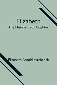 bokomslag Elizabeth; the Disinherited Daughter