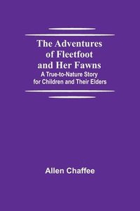 bokomslag The Adventures of Fleetfoot and Her Fawns; A True-to-Nature Story for Children and Their Elders