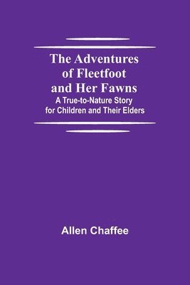 Allen Chaffee - Adventures of Fleetfoot and Her Fawns; A True-to-Nature Story for Children and Their Elders, Häftad