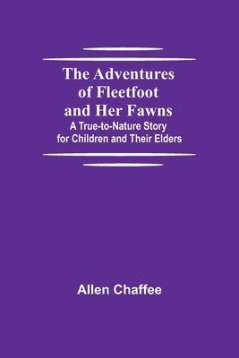 bokomslag The Adventures of Fleetfoot and Her Fawns; A True-to-Nature Story for Children and Their Elders