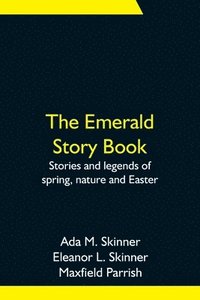 bokomslag The Emerald Story Book; Stories and legends of spring, nature and Easter
