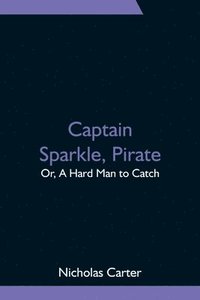 bokomslag Captain Sparkle, Pirate; Or, A Hard Man to Catch