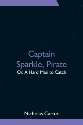 Nicholas Carter - Captain Sparkle, Pirate; Or, A Hard Man to Catch, Häftad