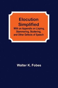 bokomslag Elocution Simplified; With an Appendix on Lisping, Stammering, Stuttering, and Other Defects of Speech.