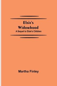 bokomslag Elsie's Widowhood; A Sequel to Elsie's Children