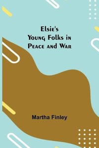 bokomslag Elsie's Young Folks in Peace and War