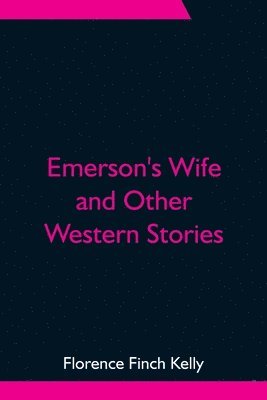 Florence Finch Kelly - Emerson's Wife and Other Western Stories, Häftad