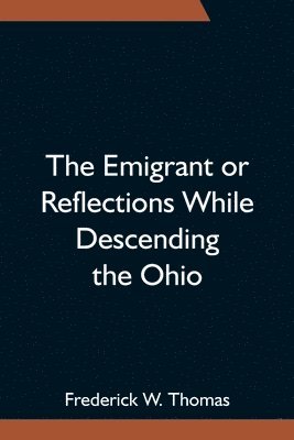 The Emigrant or Reflections While Descending the Ohio 1