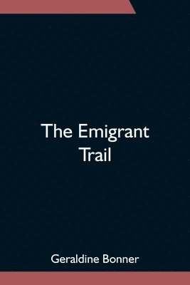 Geraldine Bonner - Emigrant Trail, Häftad