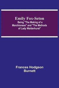 bokomslag Emily Fox-Seton; Being The Making of a Marchioness and The Methods of Lady Walderhurst